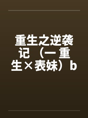 重生之逆袭记 （一 重生×表妹）by佚名