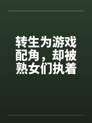 转生为游戏配角，却被熟女们执着